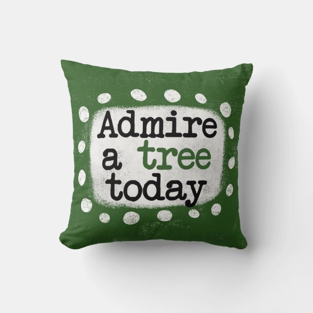 Admire A Tree Today Throw Pillow (Front)