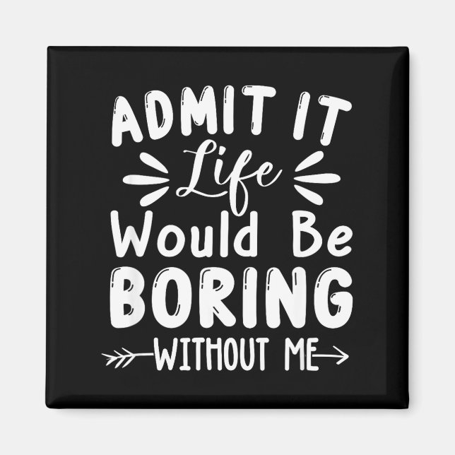 Admit Boring It Saying Me Life Would Magnet (Front)