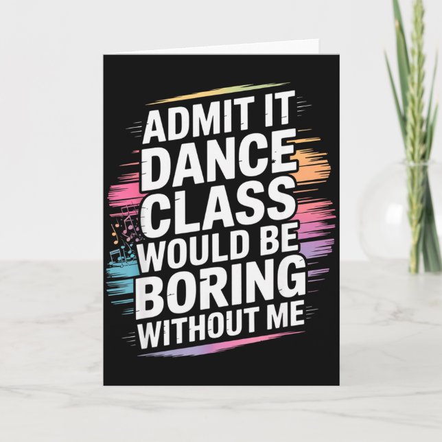 Admit It Dance Cl Would Be Boring Without Me Funny Card (Front)
