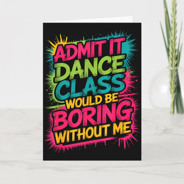 Admit It Dance Cl Would Be Boring Without Me Funny Card (Front)