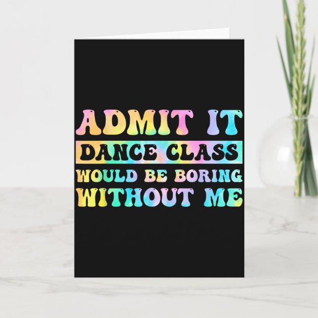 Admit It Dance Cl Would Be Boring Without Me Funny Card (Front)