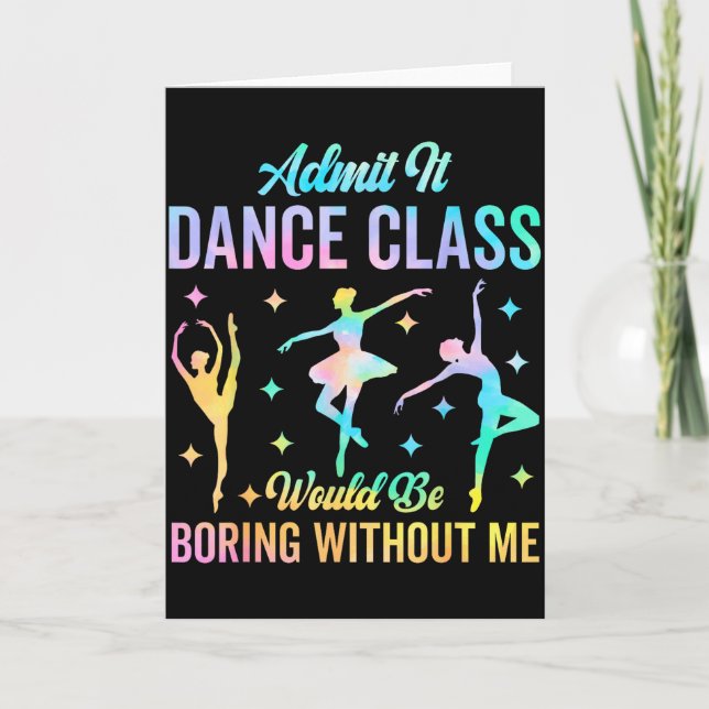 Admit It Dance Cl Would Be Boring Without Me Funny Card (Front)