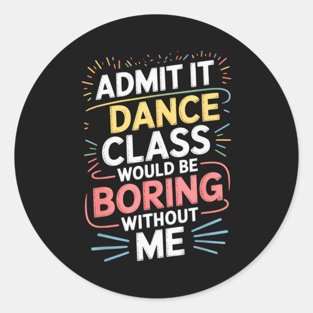 Admit It Dance Cl Would Be Boring Without Me Funny Classic Round Sticker (Front)