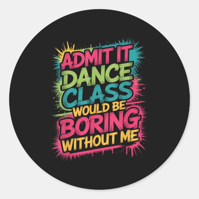 Admit It Dance Cl Would Be Boring Without Me Funny Classic Round Sticker (Front)