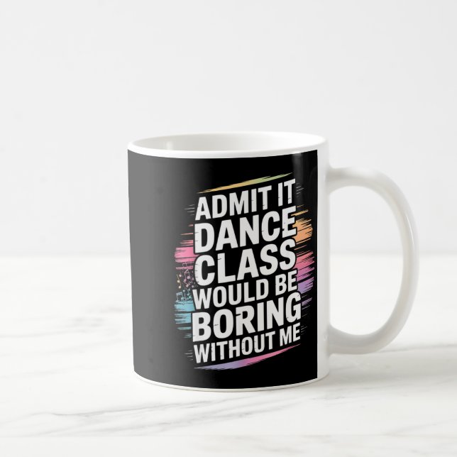 Admit It Dance Cl Would Be Boring Without Me Funny Coffee Mug (Right)