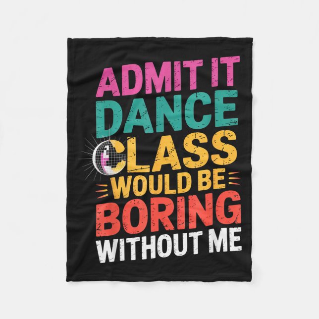 Admit It Dance Cl Would Be Boring Without Me Funny Fleece Blanket (Front)