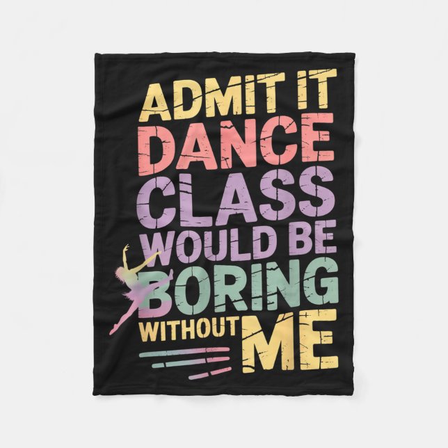 Admit It Dance Cl Would Be Boring Without Me Funny Fleece Blanket (Front)
