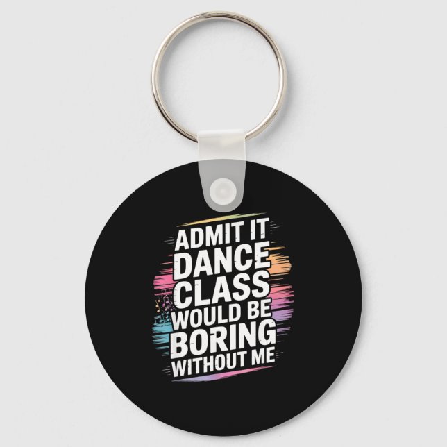Admit It Dance Cl Would Be Boring Without Me Funny Key Ring (Front)