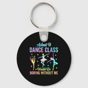 Admit It Dance Cl Would Be Boring Without Me Funny Key Ring