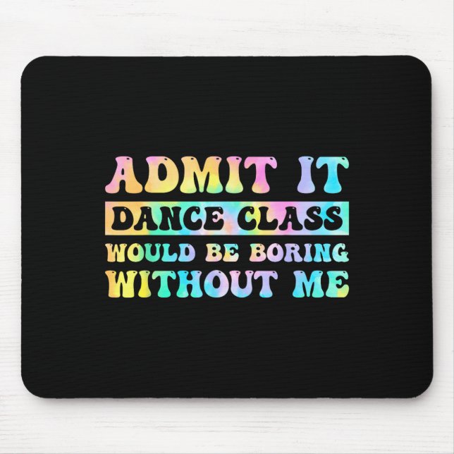 Admit It Dance Cl Would Be Boring Without Me Funny Mouse Mat (Front)