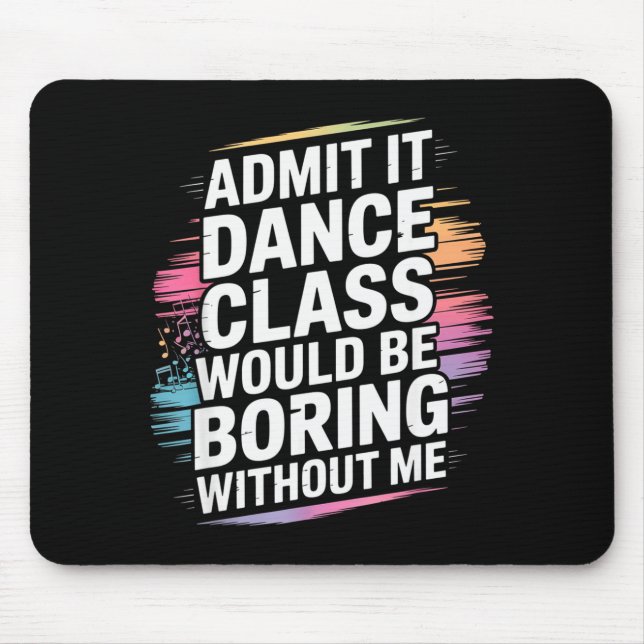 Admit It Dance Cl Would Be Boring Without Me Funny Mouse Mat (Front)