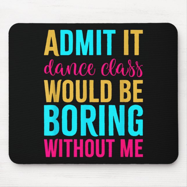 Admit It Dance Cl Would Be Boring Without Me  Mouse Mat (Front)