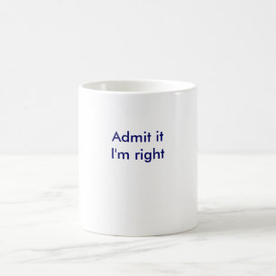 Admit it, i'm right coffee mug