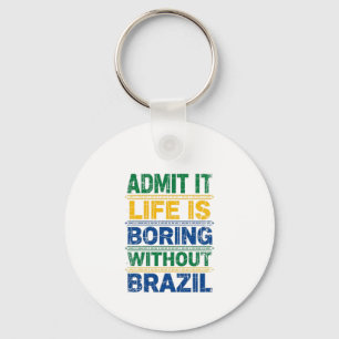 Admit It Life Is Boring Without Brazil Key Ring