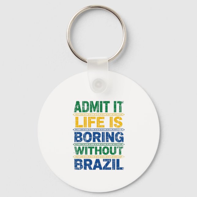 Admit It Life Is Boring Without Brazil Key Ring (Front)