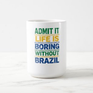 Admit It Life Is Boring Without Brazil T-Shirt Coffee Mug