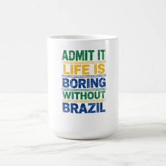 Admit It Life Is Boring Without Brazil T-Shirt Coffee Mug