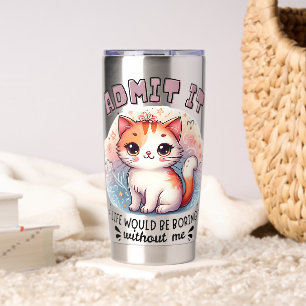 Admit It Life Would Be Boring Funny Cat Lover Gift Insulated Tumbler