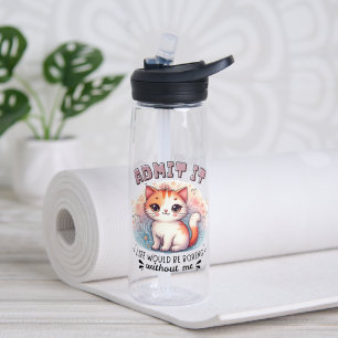 Admit It Life Would Be Boring Funny Cat Lover Gift Water Bottle
