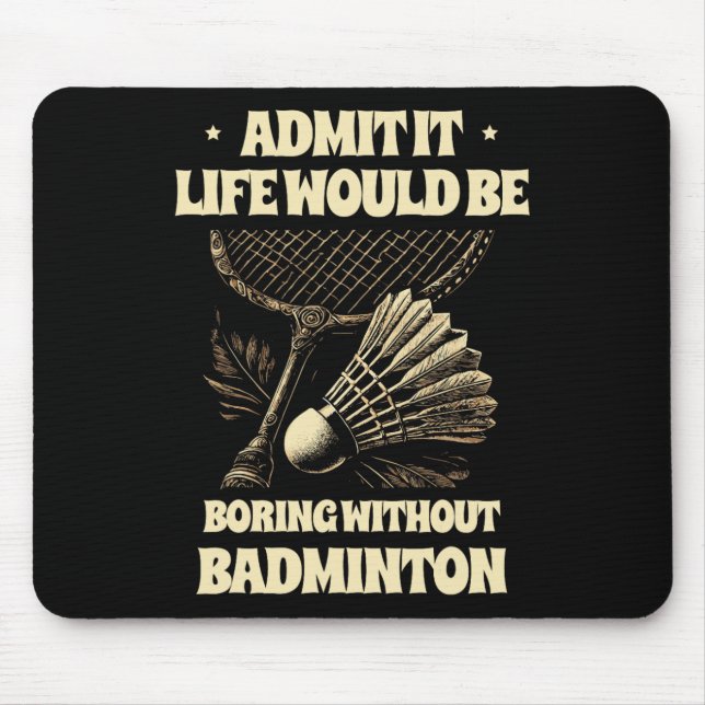 Admit It Life Would Be Boring Without Badminton Pl Mouse Mat (Front)