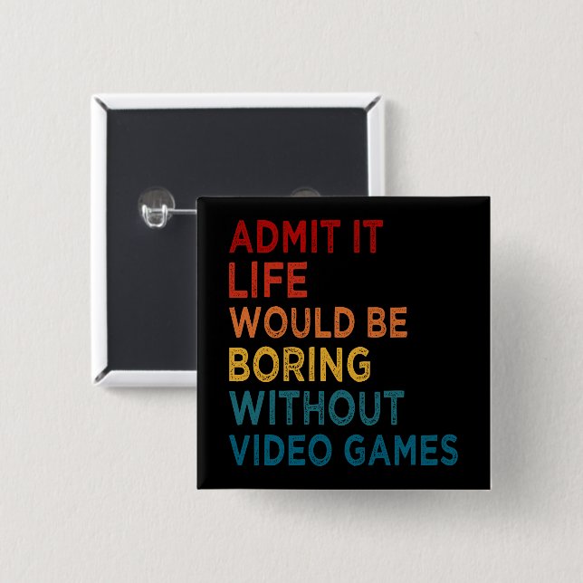 Admit It Life Would Be Boring Without Games Funny  15 Cm Square Badge (Front & Back)