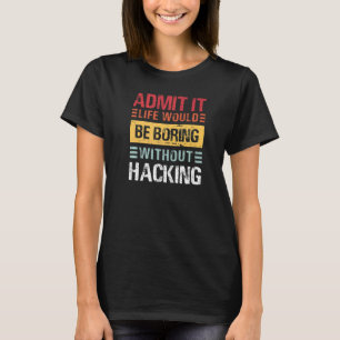 Admit It Life Would Be Boring Without Hacking Funn T-Shirt