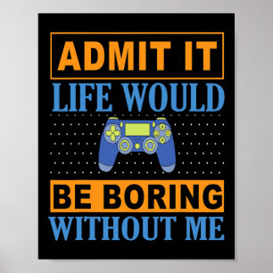 Admit It Life Would Be Boring Without Me1 Poster
