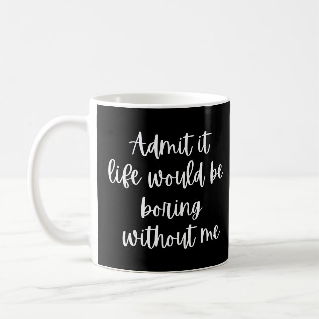 Admit It Life Would Be Boring Without Me 2  Coffee Mug (Left)