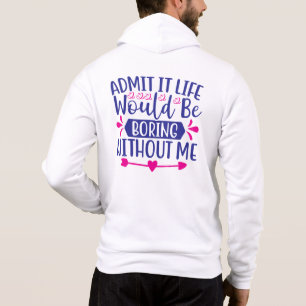 Admit it Life Would Be Boring Without Me-67519 Hoodie