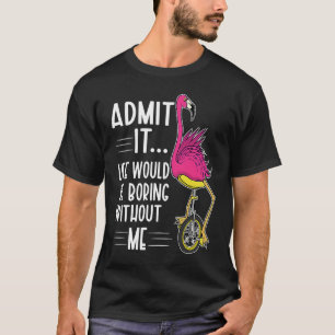 Admit It Life Would Be Boring Without Me  Bike Fla T-Shirt