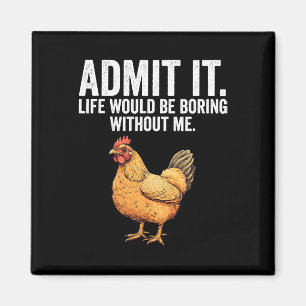 Admit It Life Would Be Boring Without Me Chicken F Magnet