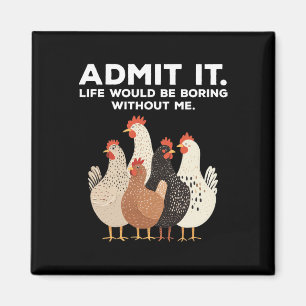 Admit It Life Would Be Boring Without Me Chicken F Magnet