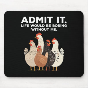 Admit It Life Would Be Boring Without Me Chicken F Mouse Mat