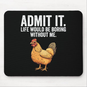 Admit It Life Would Be Boring Without Me Chicken F Mouse Mat
