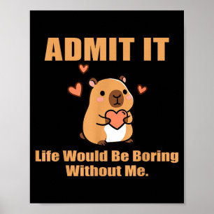 Admit It Life Would Be Boring Without Me Funny Cap Poster