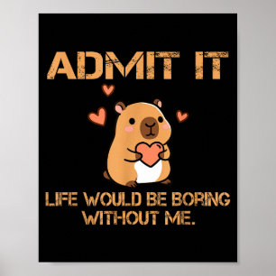Admit It Life Would Be Boring Without Me Funny Cap Poster