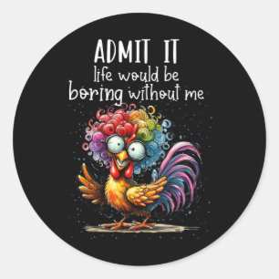 Admit It Life Would Be Boring Without Me Funny Chi Classic Round Sticker