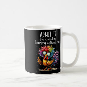 Admit It Life Would Be Boring Without Me Funny Chi Coffee Mug