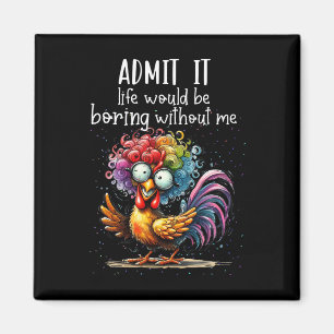 Admit It Life Would Be Boring Without Me Funny Chi Magnet