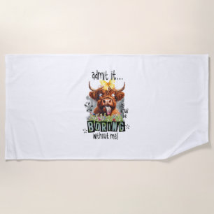 Admit It Life Would Be Boring Without Me Funny Hig Beach Towel