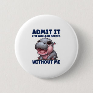 Admit It Life Would Be Boring Without Me Funny Moo 6 Cm Round Badge
