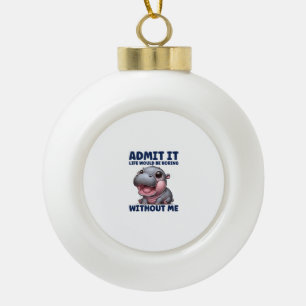 Admit It Life Would Be Boring Without Me Funny Moo Ceramic Ball Christmas Ornament