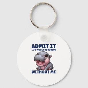 Admit It Life Would Be Boring Without Me Funny Moo Key Ring