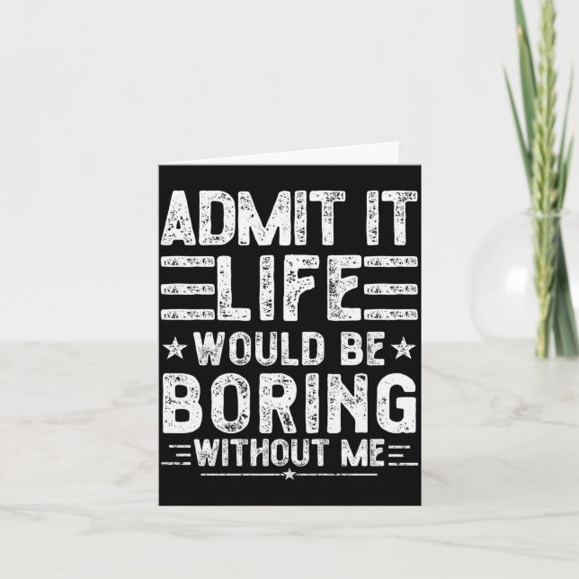 Admit It Life Would Be Boring Without Me, Funny Sa Card (Front)
