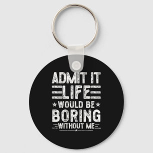 Admit It Life Would Be Boring Without Me, Funny Sa Key Ring