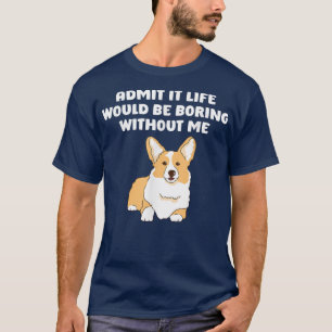 Admit It Life Would Be Boring Without Me, Funny sa T-Shirt