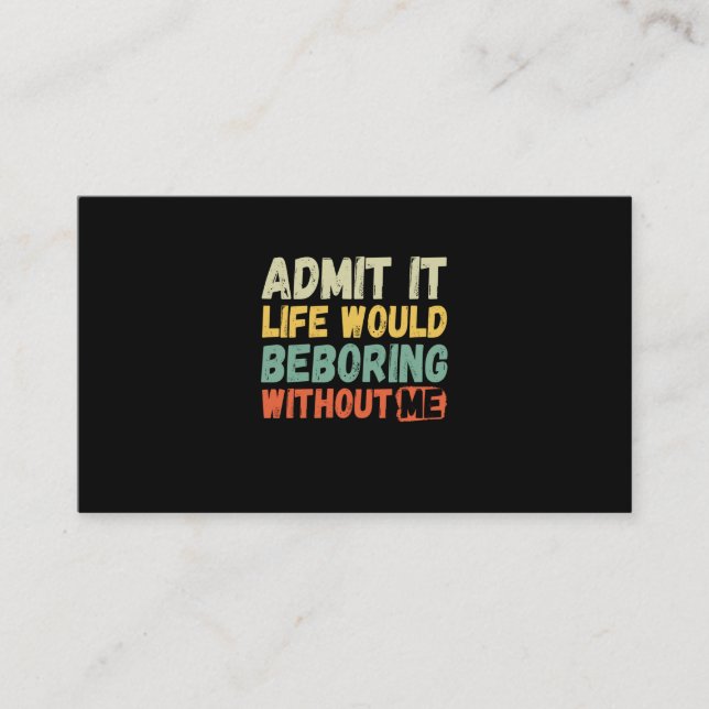 Admit It Life Would Be Boring Without Me Funny Say Business Card (Front)