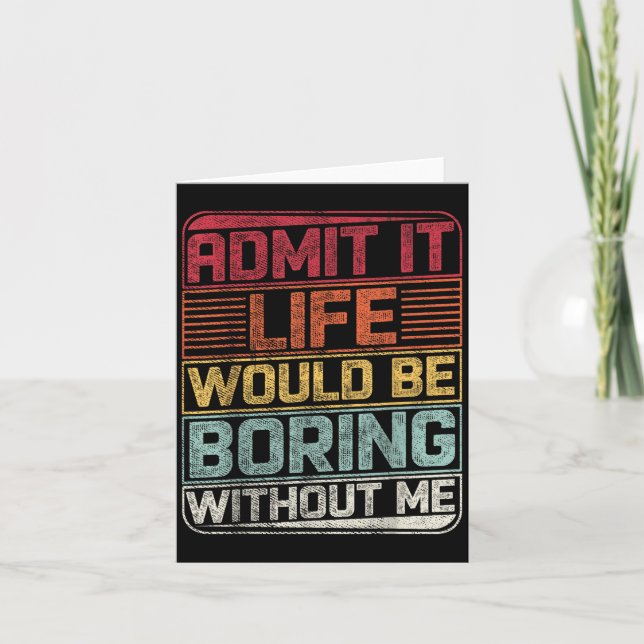 Admit It Life Would Be Boring Without Me Funny Say Card (Front)