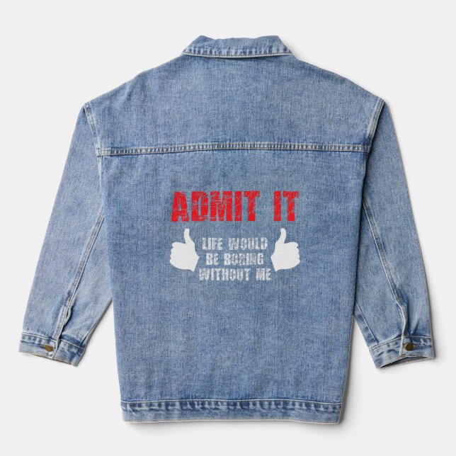 Admit It Life Would Be Boring Without Me Funny Say Denim Jacket (Back)