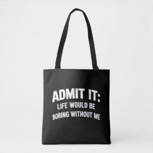 Admit it Life Would be Boring Without Me Funny Tote Bag